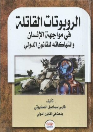 الروبوتات القاتلة في مواجهة الانسان و انتهاكاته للقانون الدولي